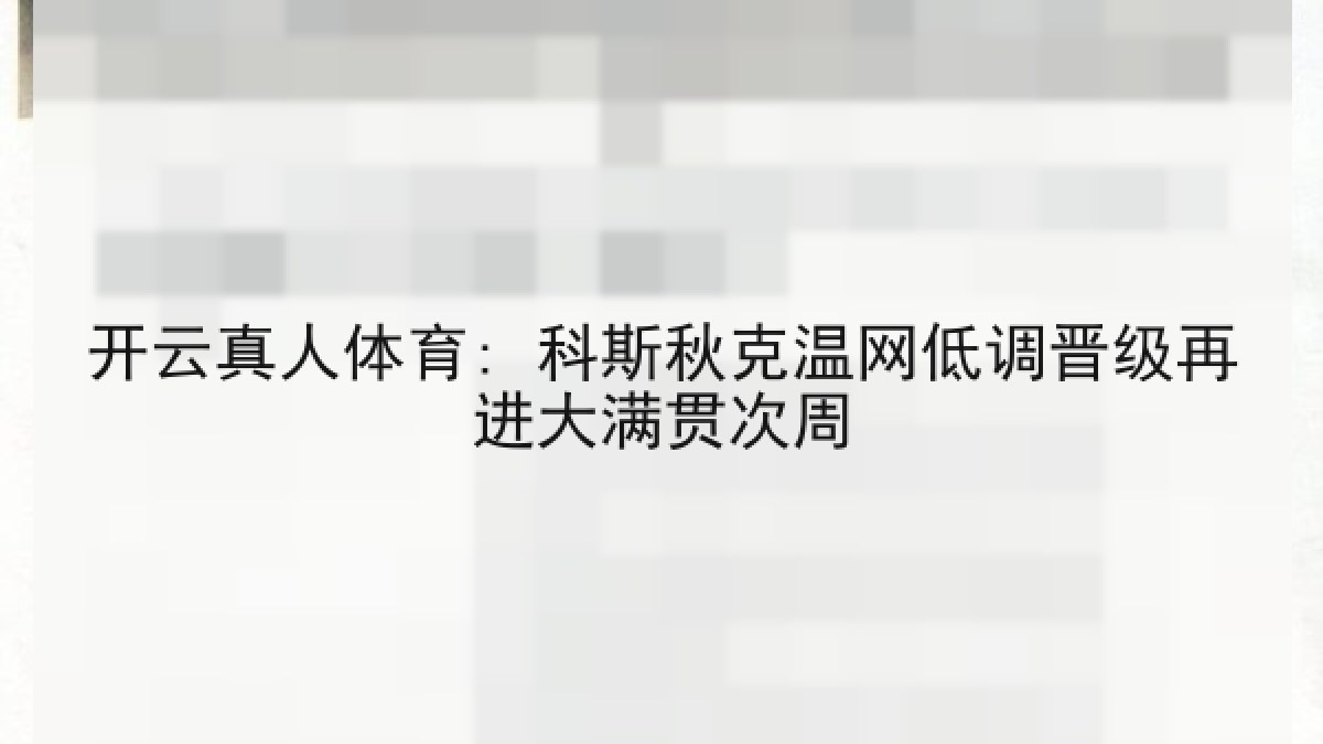 开云真人体育: 科斯秋克温网低调晋级再进大满贯次周