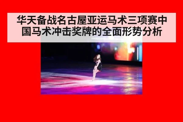 华天备战名古屋亚运马术三项赛中国马术冲击奖牌的全面形势分析