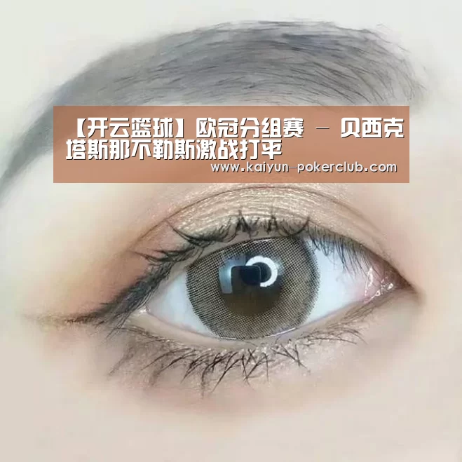 【开云篮球】欧冠分组赛 - 贝西克塔斯那不勒斯激战打平
